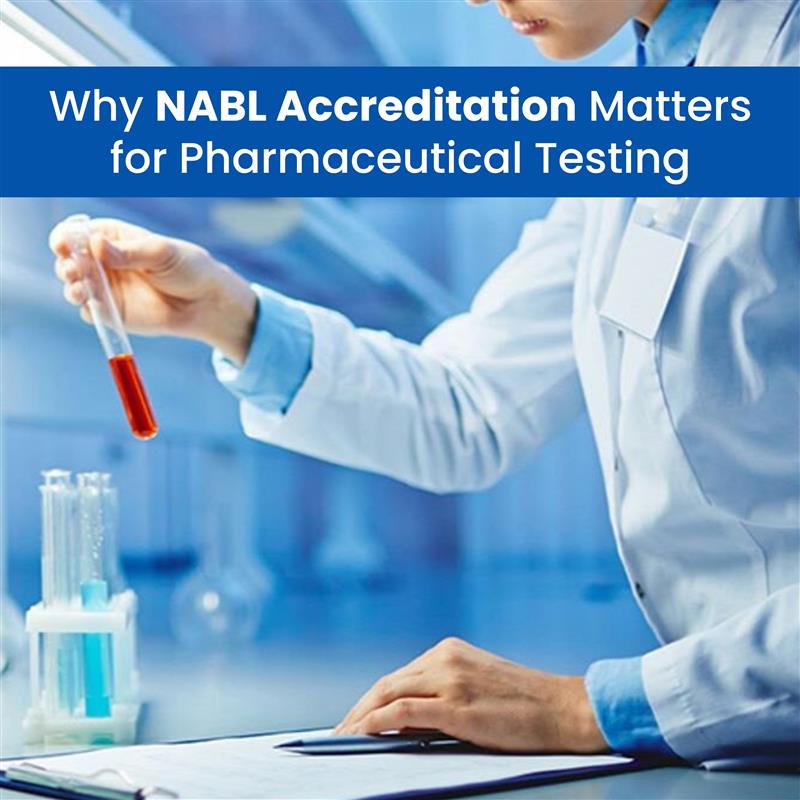 Why NABL Accreditation Matters for Pharmaceutical Testing